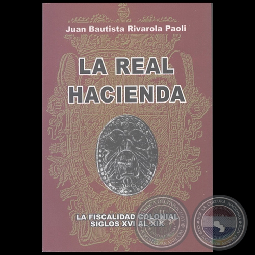 LA REAL HACIENDA - Autor: JUAN BAUTISTA RIVAROLA PAOLI - Ao 2005